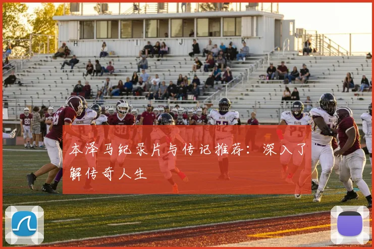 本泽马纪录片与传记推荐：深入了解传奇人生