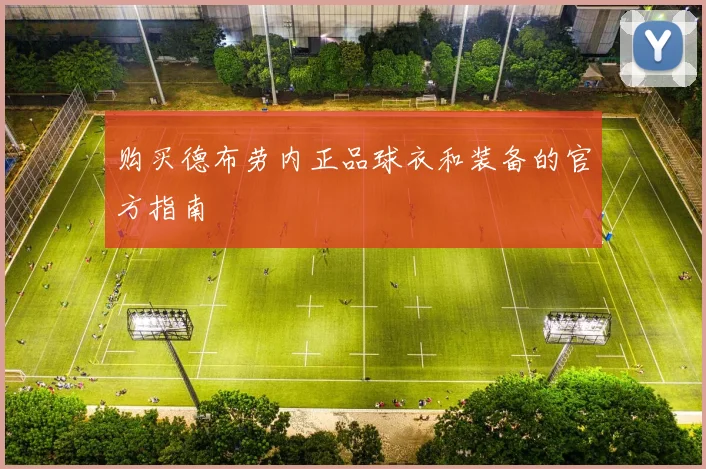 购买德布劳内正品球衣和装备的官方指南