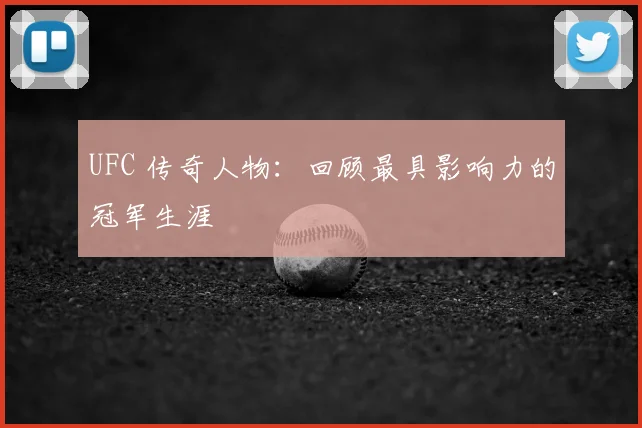 UFC 传奇人物:回顾最具影响力的冠军生涯