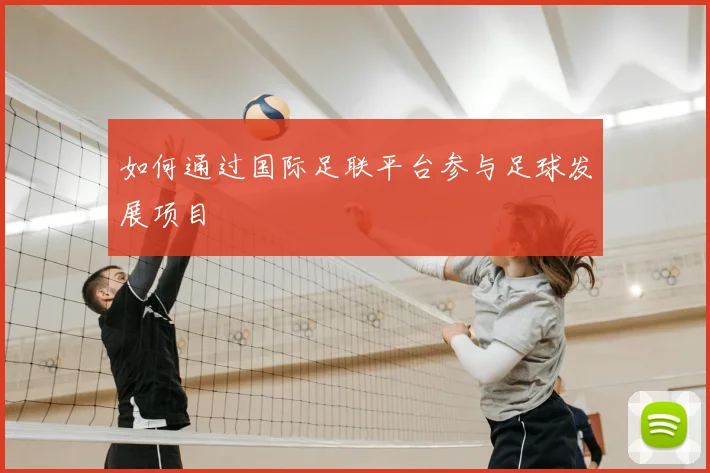 如何通过国际足联平台参与足球发展项目
