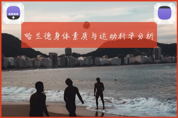 哈兰德身体素质与运动科学分析